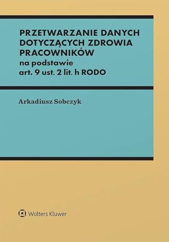 Przetwarzanie danych dotyczących zdrowia pracowników na podstawie art. 9 ust. 2 lit. h RODO von Wolters Kluwer