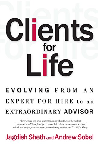 Clients for Life: Evolving from an Expert-for-Hire to an Extraordinary Adviser