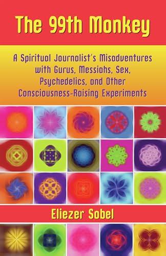 99th Monkey: A Spiritual Journalist's Misadventures with Gurus, Messiahs, Sex, Psychedelics, and Other Consciousness-Raising Experiments 99th Monkey: A Spiritual Journalist's Misadventures with Gurus, Messiahs, Sex, Psychedelics, and Other Consciousness-Raising Experiments