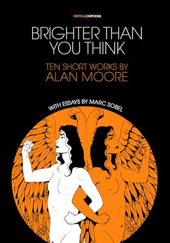 Brighter Than You Think: 10 Short Works by Alan Moore: With Critical Essays by Marc Sobel (Critical Cartoons) von Uncivilized Books