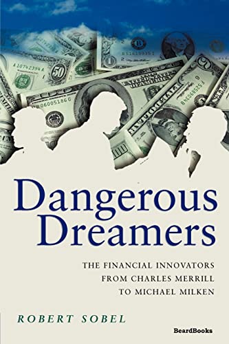 Dangerous Dreamers: The Financial Innovators from Charles Merrill to Michael Milken