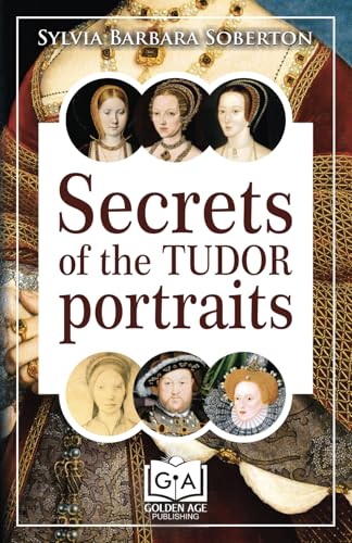 Secrets of the Tudor Portraits: Unveiling the Masterpieces of Holbein, the Horenbouts, Hilliard, and Others von Independently published
