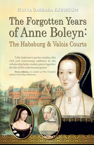 The Forgotten Years of Anne Boleyn: The Habsburg & Valois Courts