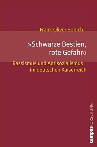 »Schwarze Bestien, rote Gefahr«: Rassismus und Antisozialismus im deutschen Kaiserreich (Campus Forschung, 909)