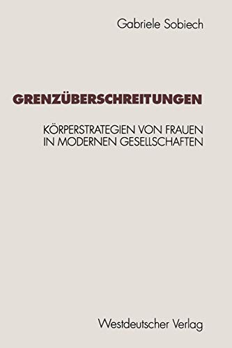 Grenzüberschreitungen: Körperstrategien Von Frauen In Modernen Gesellschaften (German Edition)