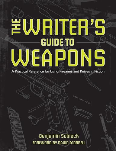 The Writer's Guide to Weapons: A Practical Reference for Using Firearms and Knives in Fiction The Writer's Guide to Weapons: A Practical Reference for Using Firearms and Knives in Fiction