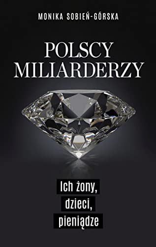 Polscy miliarderzy: Ich żony, dzieci, pieniądze
