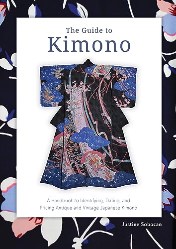 The Guide to Kimono: A Handbook to Identifying, Dating, and Pricing Antique and Vintage Japanese Kimono The Guide to Kimono: A Handbook to Identifying, Dating, and Pricing Antique and Vintage Japanese Kimono