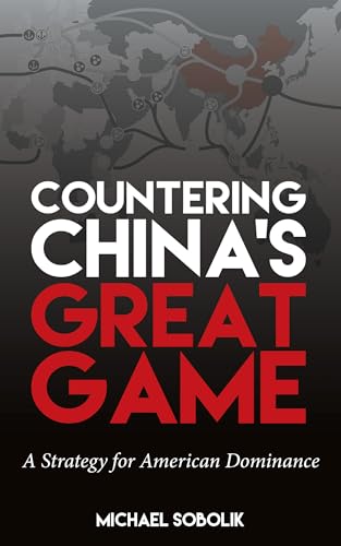 Countering China’s Great Game: A Strategy for American Dominance von Naval Institute Press