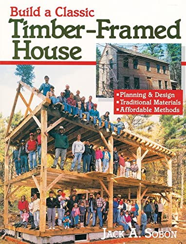 Build a Classic Timber-Framed House: Planning & Design/Traditional Materials/Affordable Methods von Workman Publishing
