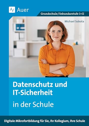 Datenschutz und IT-Sicherheit in der Schule: Digitale Mikrofortbildung für Sie, Ihr Kollegium, Ihre Schule (Alle Klassenstufen)
