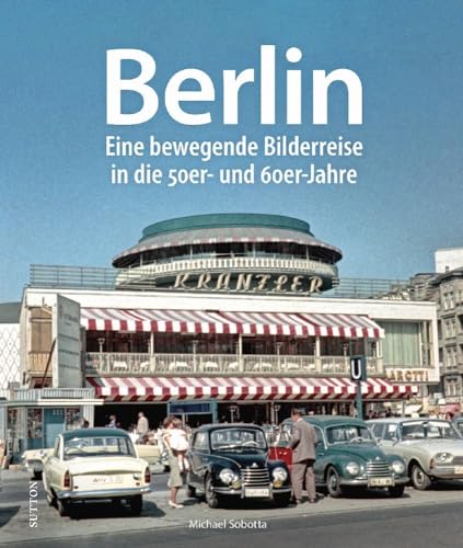 Regionalgeschichte – Berlin: Eine nostalgische Bilderreise in die 50er- und 60er-Jahre (Sutton Archivbilder)