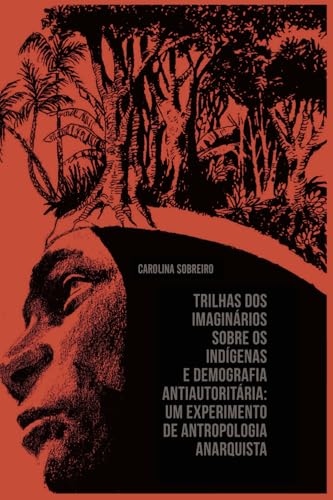 Trilhas dos imaginários sobre os indígenas e demografia antiautoritária: Um experimento de antropologia anarquista von Monstro dos Mares