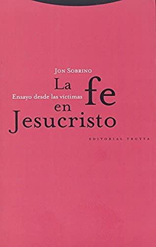 La fe en Jesucristo : ensayo desde las víctimas (Estructuras y Procesos. Religión) von Editorial Trotta, S.A.