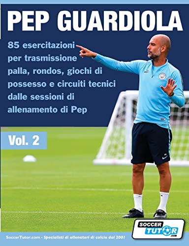 Pep Guardiola 85 esercitazioni per trasmissione palla, rondos, giochi di possesso e circuiti tecnici dalle sessioni di allenamento di Pep Pep Guardiola 85 esercitazioni per trasmissione palla, rondos, giochi di possesso e circuiti tecnici dalle sessioni di allenamento di Pep von SoccerTutor.com Ltd.