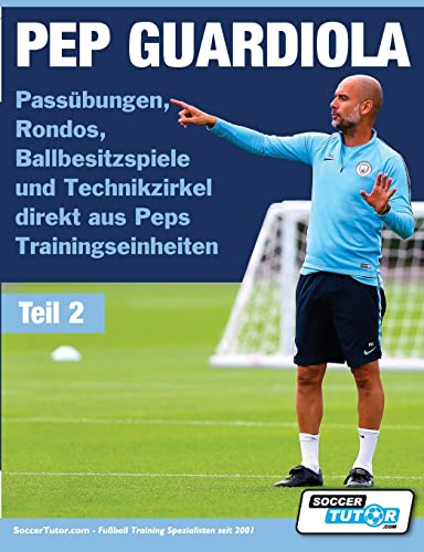 PEP GUARDIOLA - Passübungen, Rondos, Ballbesitzspiele und Technikzirkel direkt aus Peps Trainingseinheiten (Volume, Band 2) von Soccertutor.com Ltd.