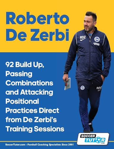 Roberto De Zerbi - 92 Build Up, Passing Combinations and Attacking Positional Practices Direct from De Zerbi's Training Sessions von SoccerTutor.com Ltd.