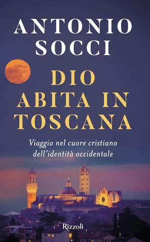 Dio abita in Toscana. Viaggio nel cuore cristiano dell'identità occidentale (Saggi italiani) von Rizzoli