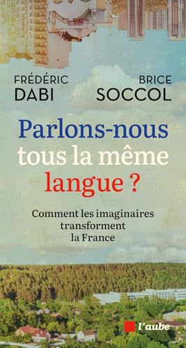Parlons-nous tous la même langue ? - Comment les imaginaires: Comment les imaginaires transforment la France von DE L AUBE