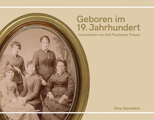 Geboren im 19. Jahrhundert: Geschichten von fünf Puschlaver Frauen von Edition Somedia