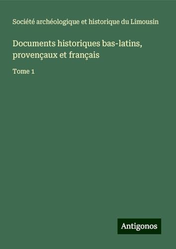 Documents historiques bas-latins, provençaux et français: Tome 1 von Antigonos Verlag