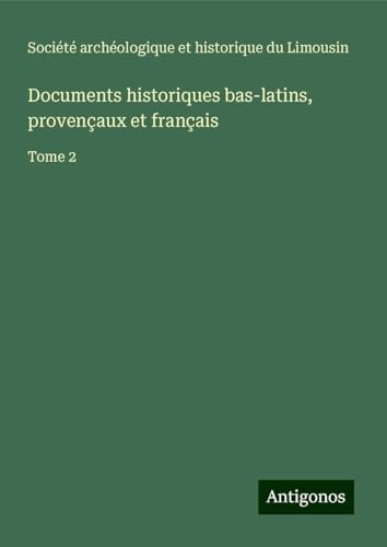 Documents historiques bas-latins, provençaux et français: Tome 2 von Antigonos Verlag
