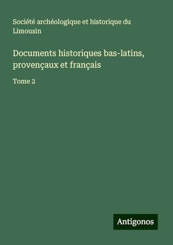 Documents historiques bas-latins, provençaux et français: Tome 2 von Antigonos Verlag