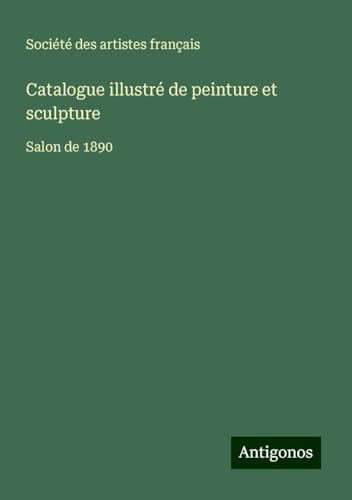 Catalogue illustré de peinture et sculpture: Salon de 1890 von Antigonos Verlag