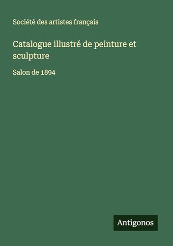 Catalogue illustré de peinture et sculpture: Salon de 1894 Catalogue illustré de peinture et sculpture: Salon de 1894 von Antigonos Verlag