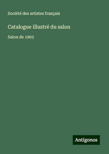 Catalogue illustré du salon: Salon de 1903 Catalogue illustré du salon: Salon de 1903 von Antigonos Verlag