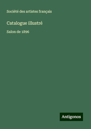 Catalogue illustré: Salon de 1896 Catalogue illustré: Salon de 1896 von Antigonos Verlag