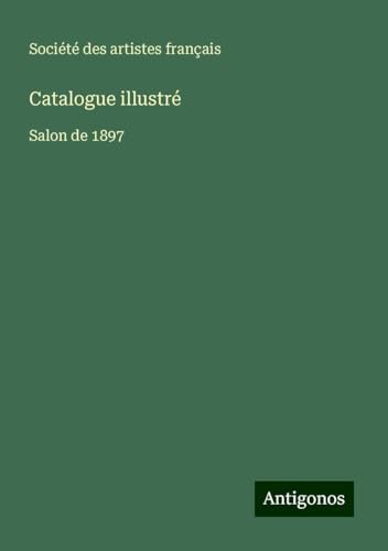 Catalogue illustré: Salon de 1897 von Antigonos Verlag