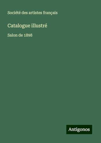 Catalogue illustré: Salon de 1898 Catalogue illustré: Salon de 1898 von Antigonos Verlag