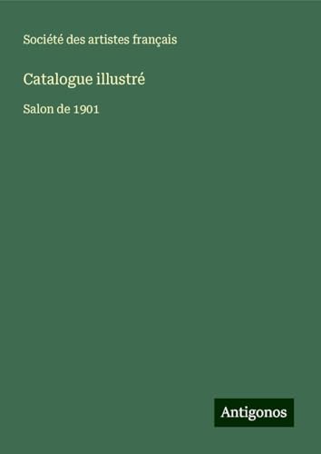 Catalogue illustré: Salon de 1901 Catalogue illustré: Salon de 1901 von Antigonos Verlag