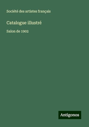 Catalogue illustré: Salon de 1902 Catalogue illustré: Salon de 1902 von Antigonos Verlag