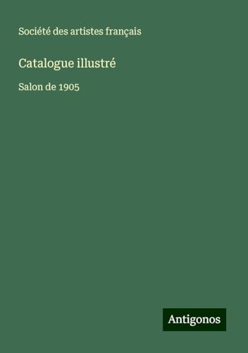 Catalogue illustré: Salon de 1905 Catalogue illustré: Salon de 1905 von Antigonos Verlag