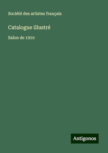 Catalogue illustré: Salon de 1910 Catalogue illustré: Salon de 1910 von Antigonos Verlag