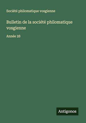 Bulletin de la société philomatique vosgienne: Année 28 von Antigonos Verlag