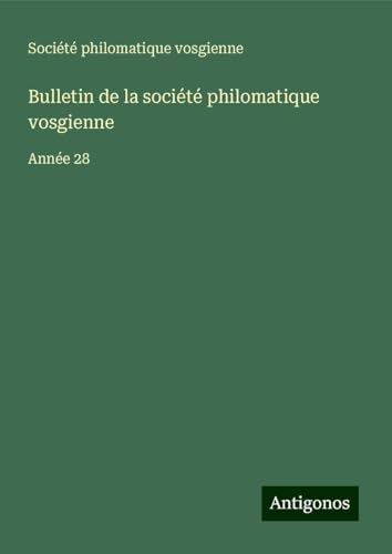 Bulletin de la société philomatique vosgienne: Année 28 von Antigonos Verlag