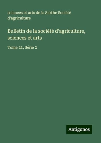 Bulletin de la société d'agriculture, sciences et arts: Tome 21, Série 2 von Antigonos Verlag