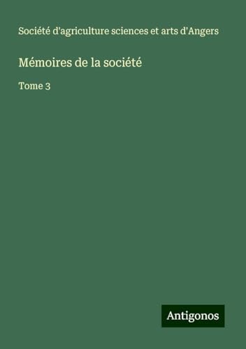 Mémoires de la société: Tome 3 von Antigonos Verlag