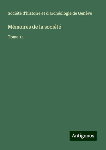 Mémoires de la société: Tome 11 von Antigonos Verlag