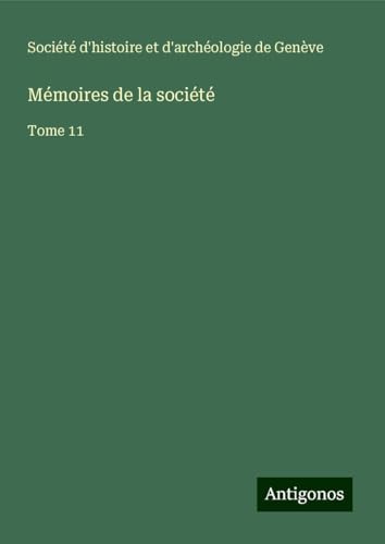 Mémoires de la société: Tome 11 von Antigonos Verlag