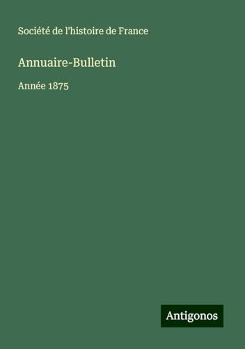 Annuaire-Bulletin: Année 1875 von Antigonos Verlag
