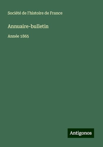 Annuaire-bulletin: Année 1865 von Antigonos Verlag