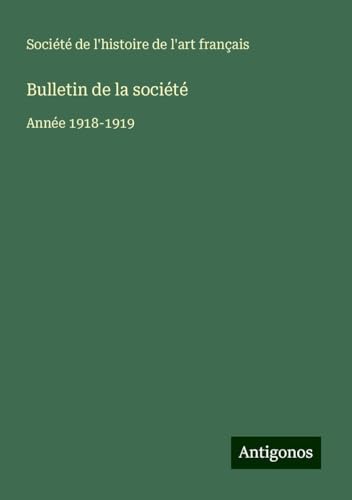 Bulletin de la société: Année 1918-1919 von Antigonos Verlag