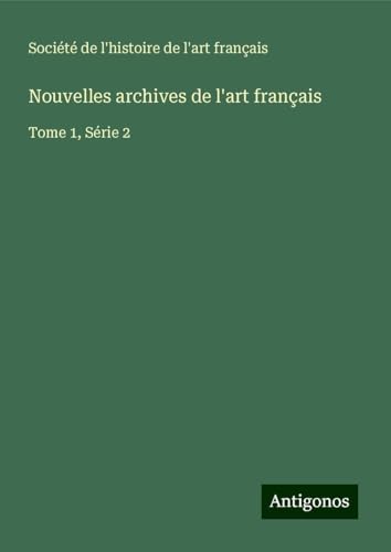Nouvelles archives de l'art français: Tome 1, Série 2 Nouvelles archives de l'art français: Tome 1, Série 2 von Antigonos Verlag