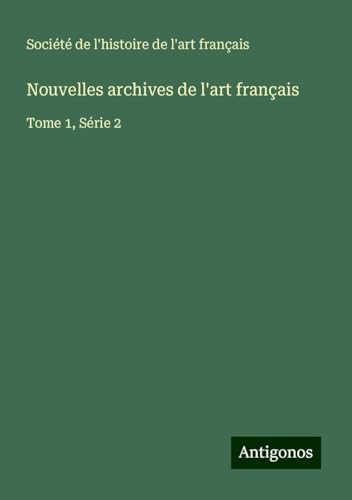 Nouvelles archives de l'art français: Tome 1, Série 2 von Antigonos Verlag