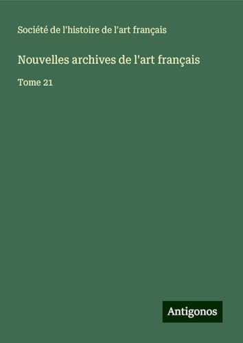 Nouvelles archives de l'art français: Tome 21 Nouvelles archives de l'art français: Tome 21 von Antigonos Verlag