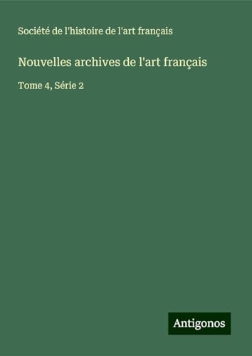 Nouvelles archives de l'art français: Tome 4, Série 2 Nouvelles archives de l'art français: Tome 4, Série 2 von Antigonos Verlag